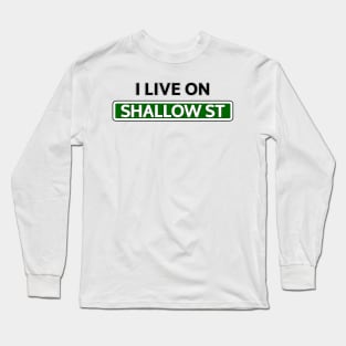 I live on Shallow St Long Sleeve T-Shirt